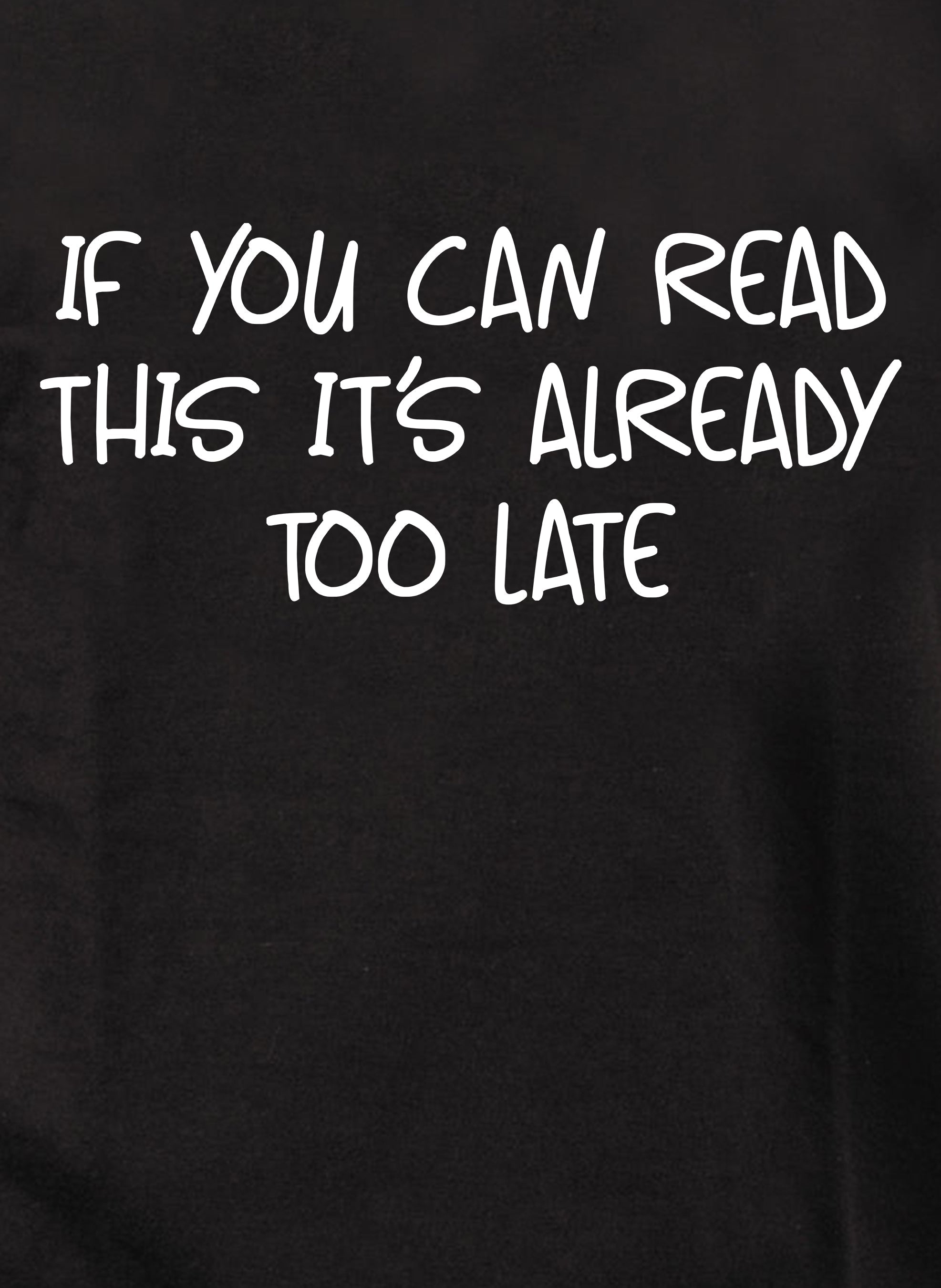 If you can read this it’s already too late T-Shirt