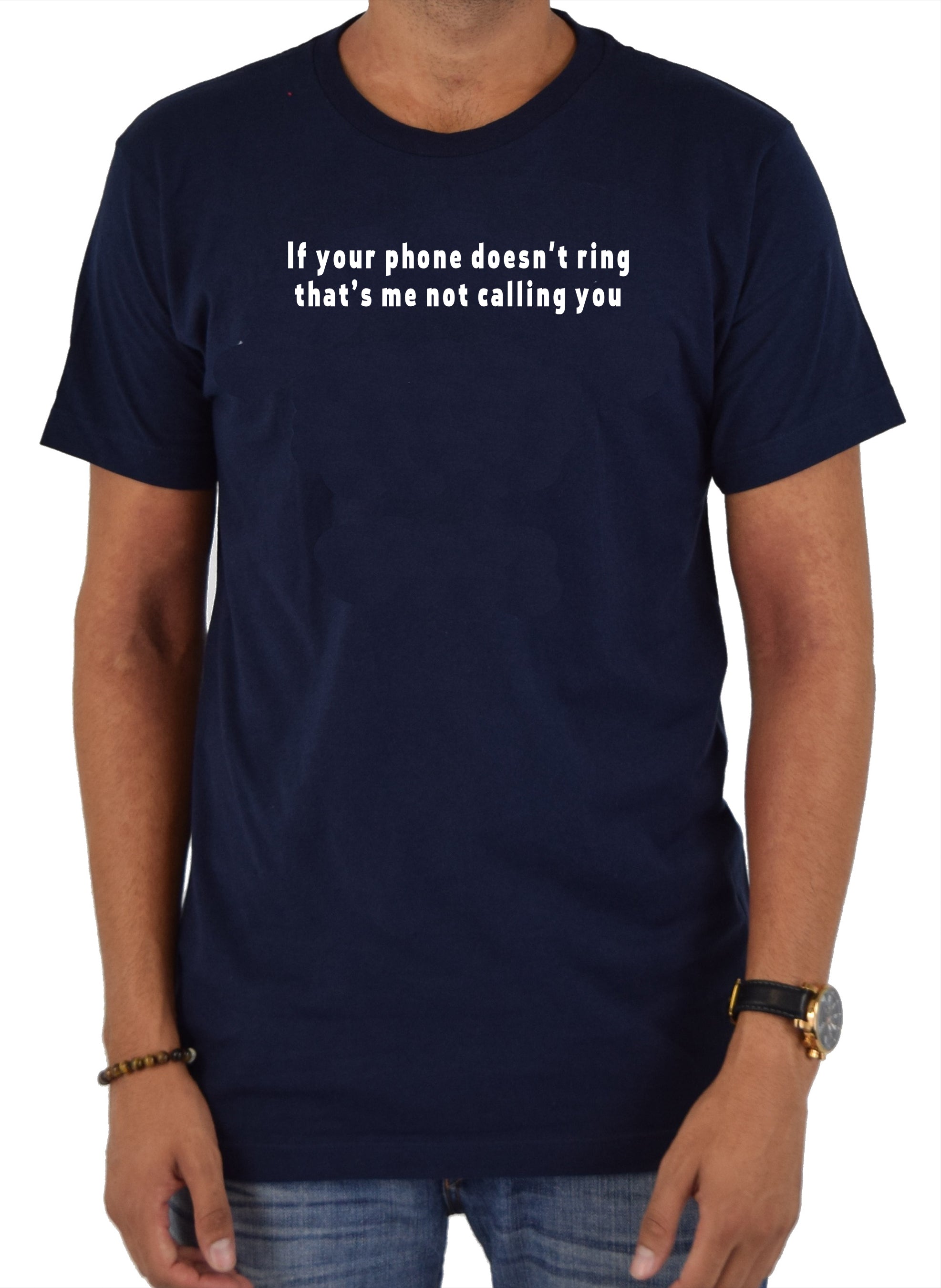 If your phone doesn't ring that’s me not calling you T-Shirt
