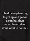 I had been planning to get up and run Kids T-Shirt