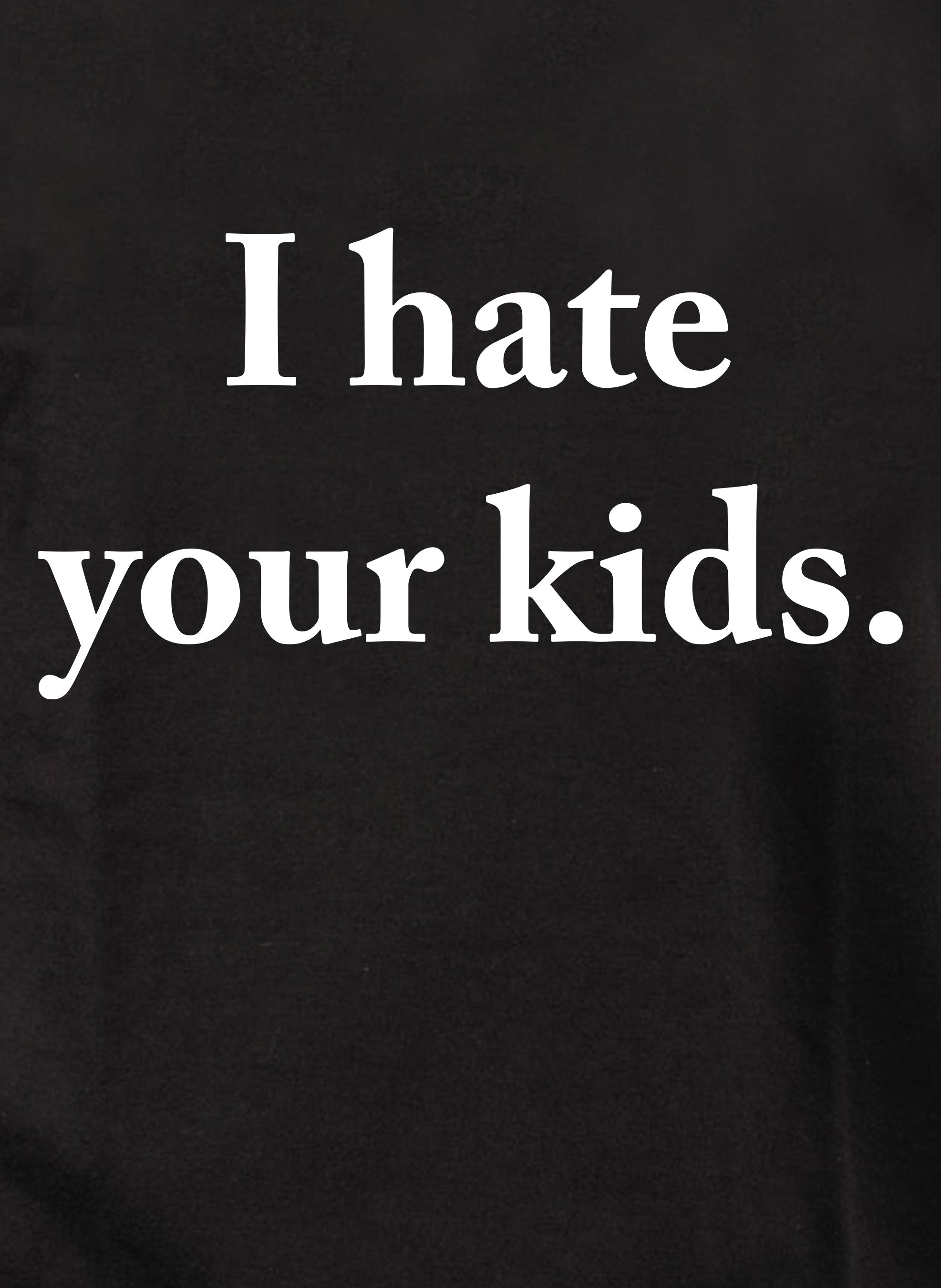 I hate your kids T-Shirt