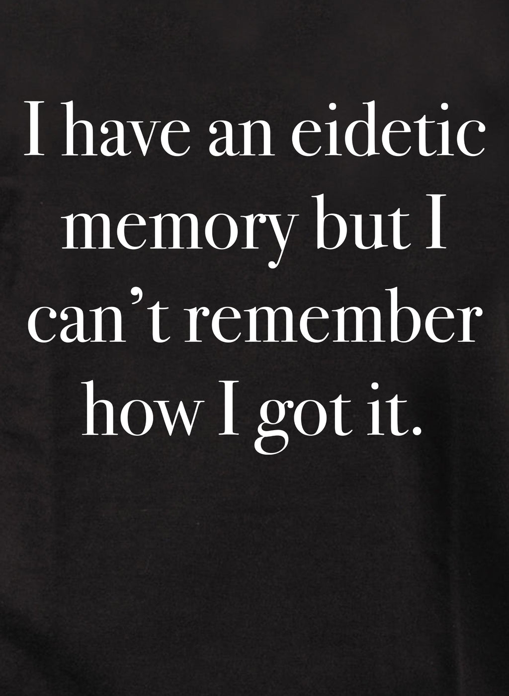 I have an eidetic memory T-Shirt