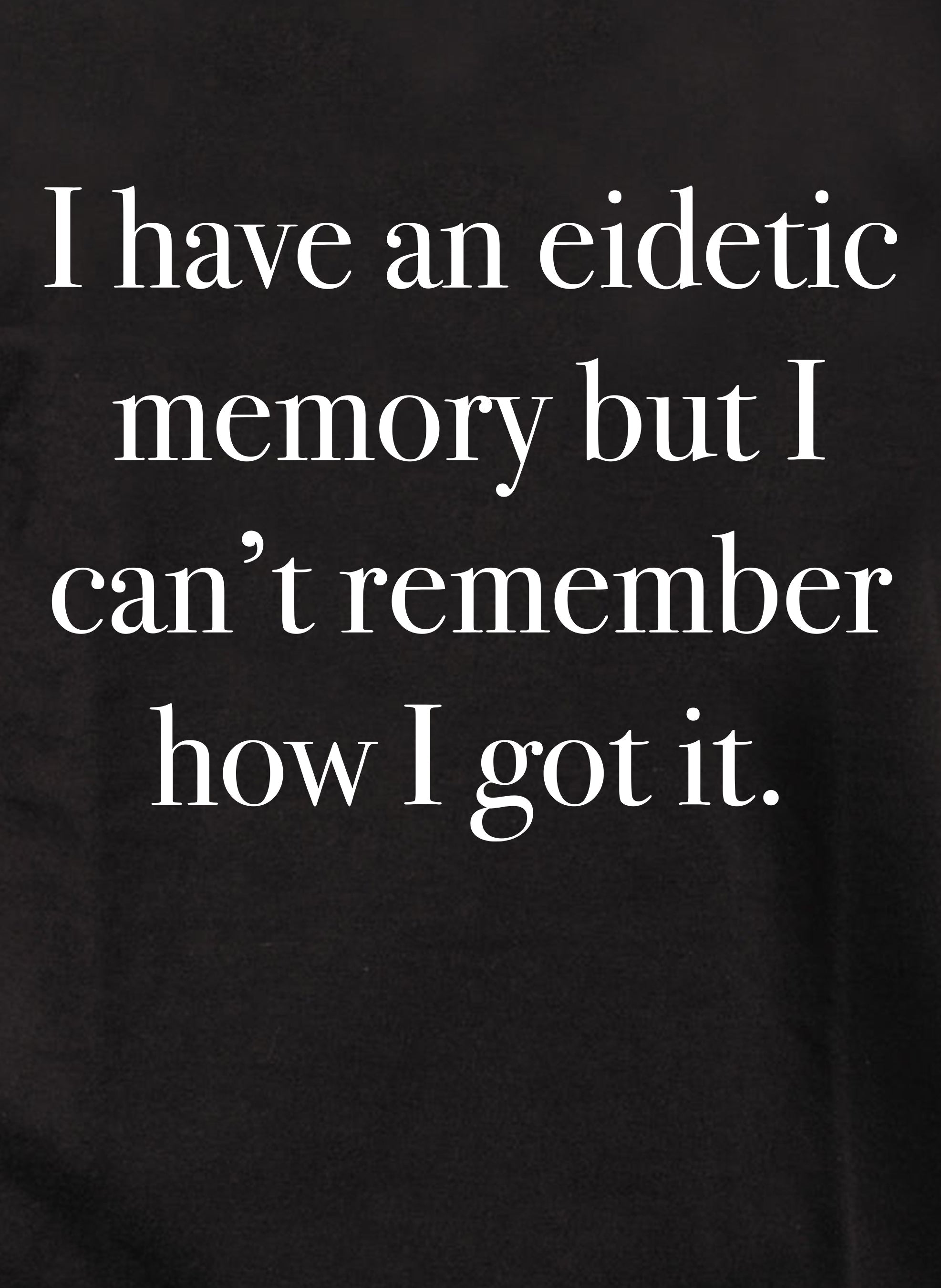 I have an eidetic memory T-Shirt