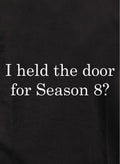 I held the door for Season 8? Kids T-Shirt