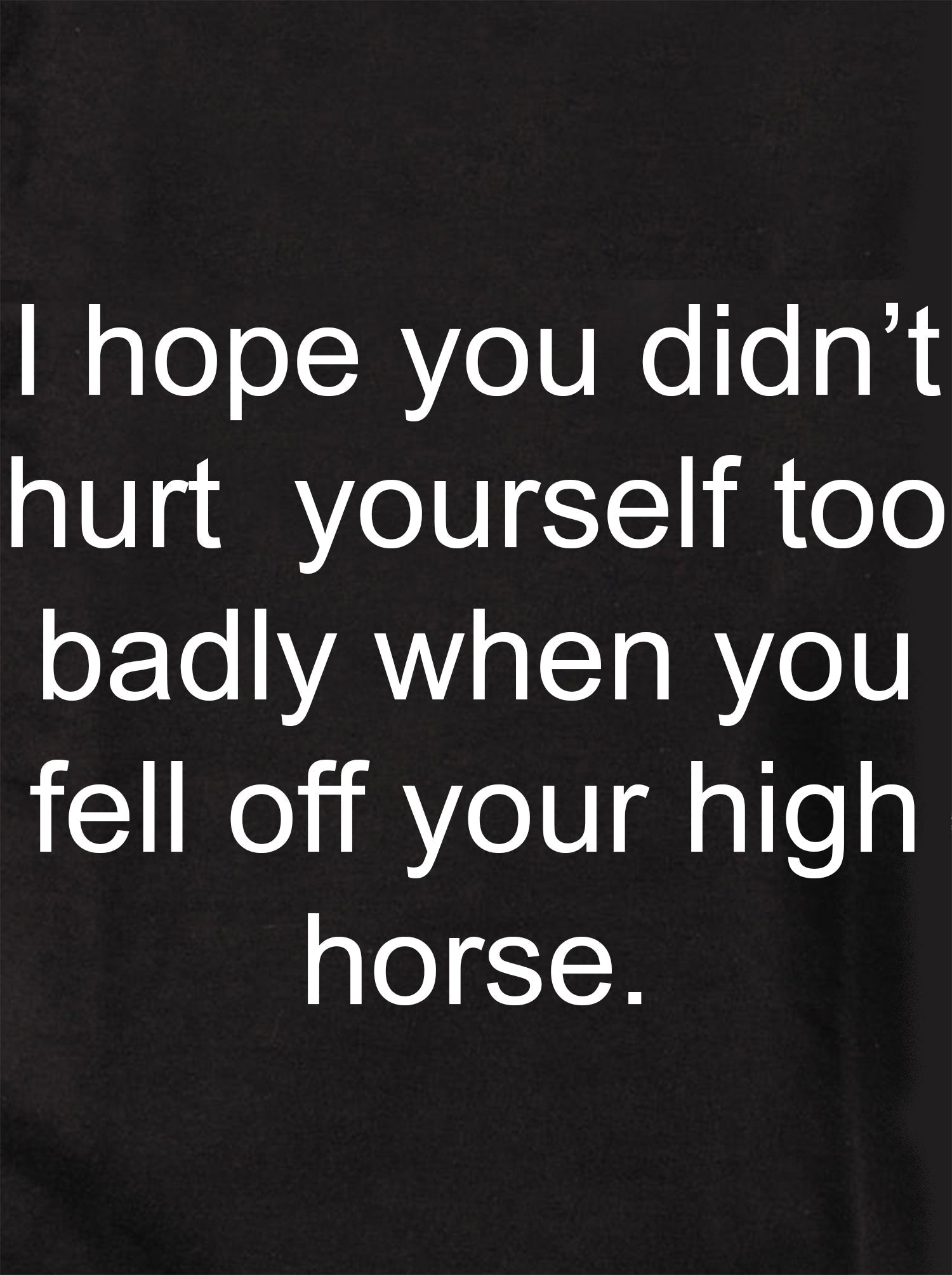 I hope you didn't hurt yourself Kids T-Shirt