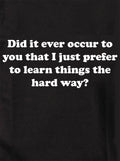 I just prefer to learn things the hard way Kids T-Shirt