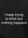 I keep trying to think but nothing happens Kids T-Shirt