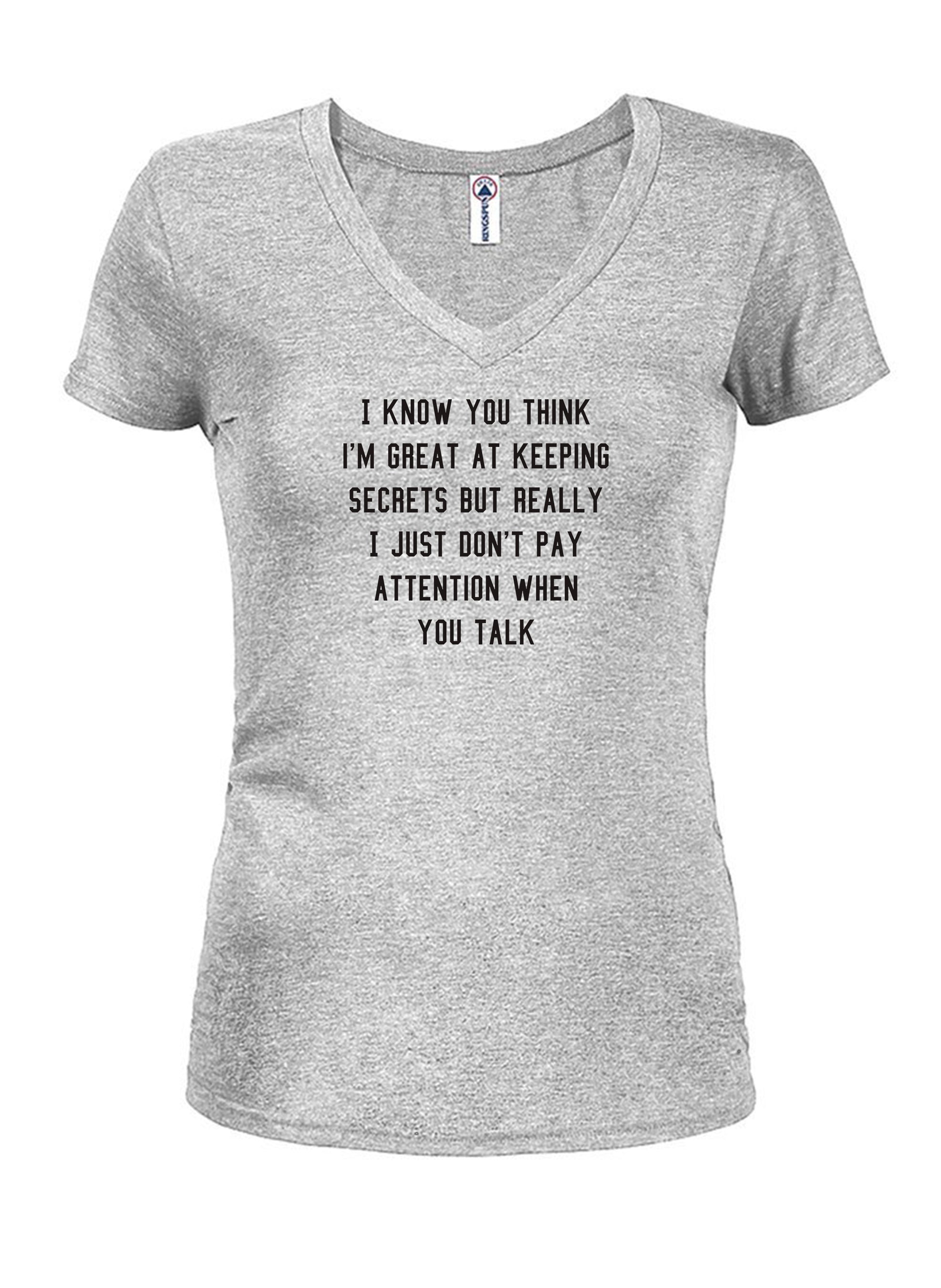 I know you think I'm great at keeping secrets T-Shirt