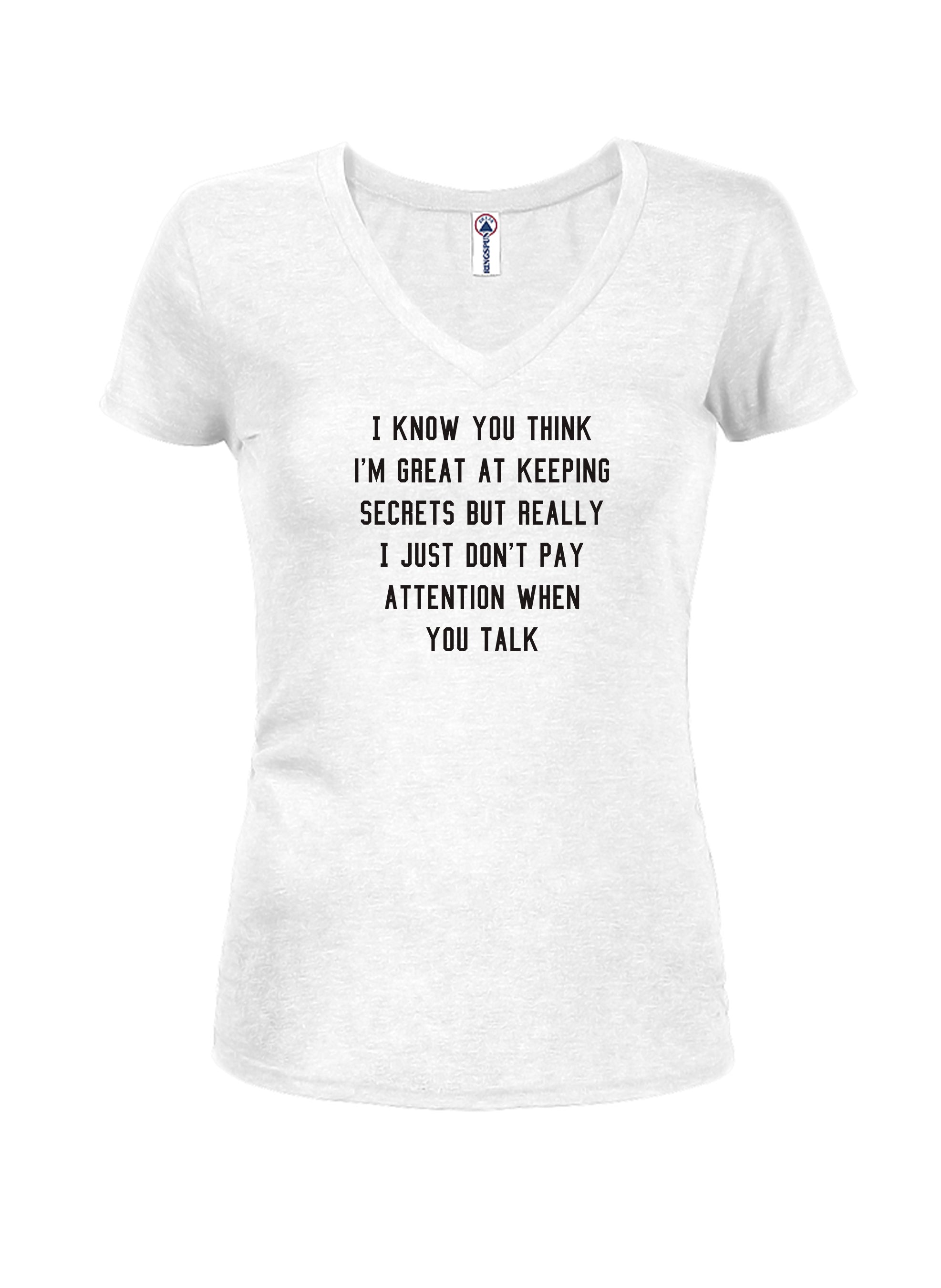 I know you think I'm great at keeping secrets T-Shirt