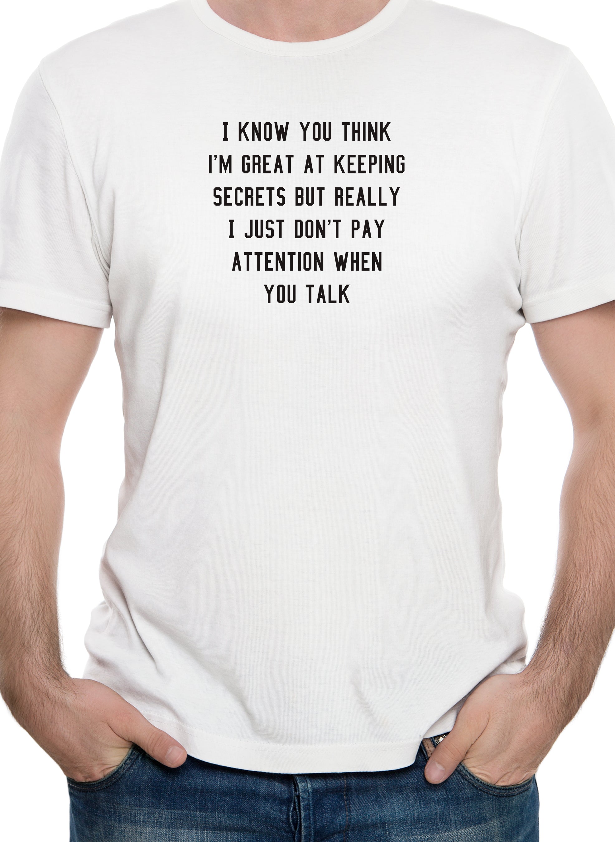 I know you think I'm great at keeping secrets T-Shirt