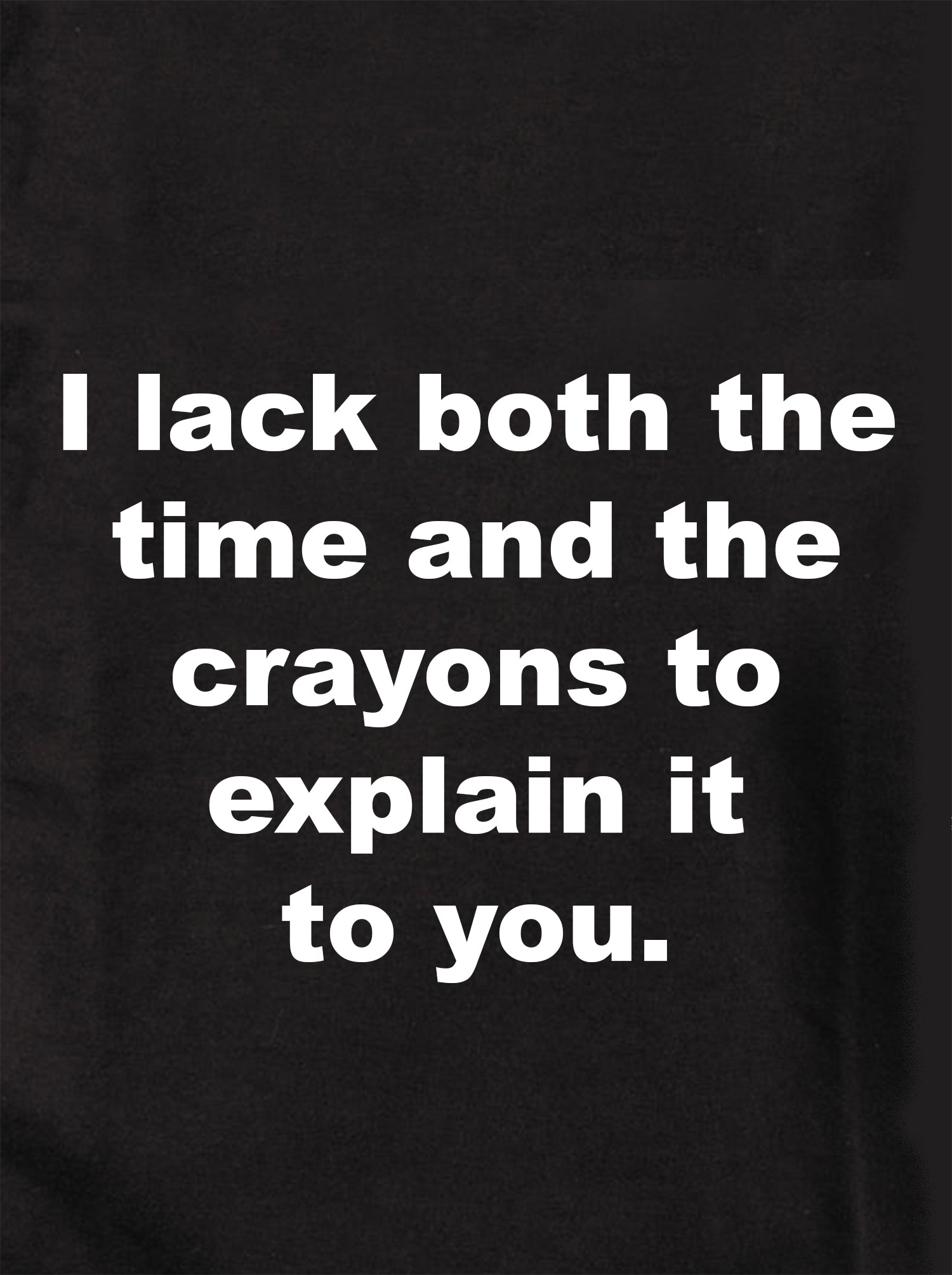 I lack both the time and the crayons Kids T-Shirt