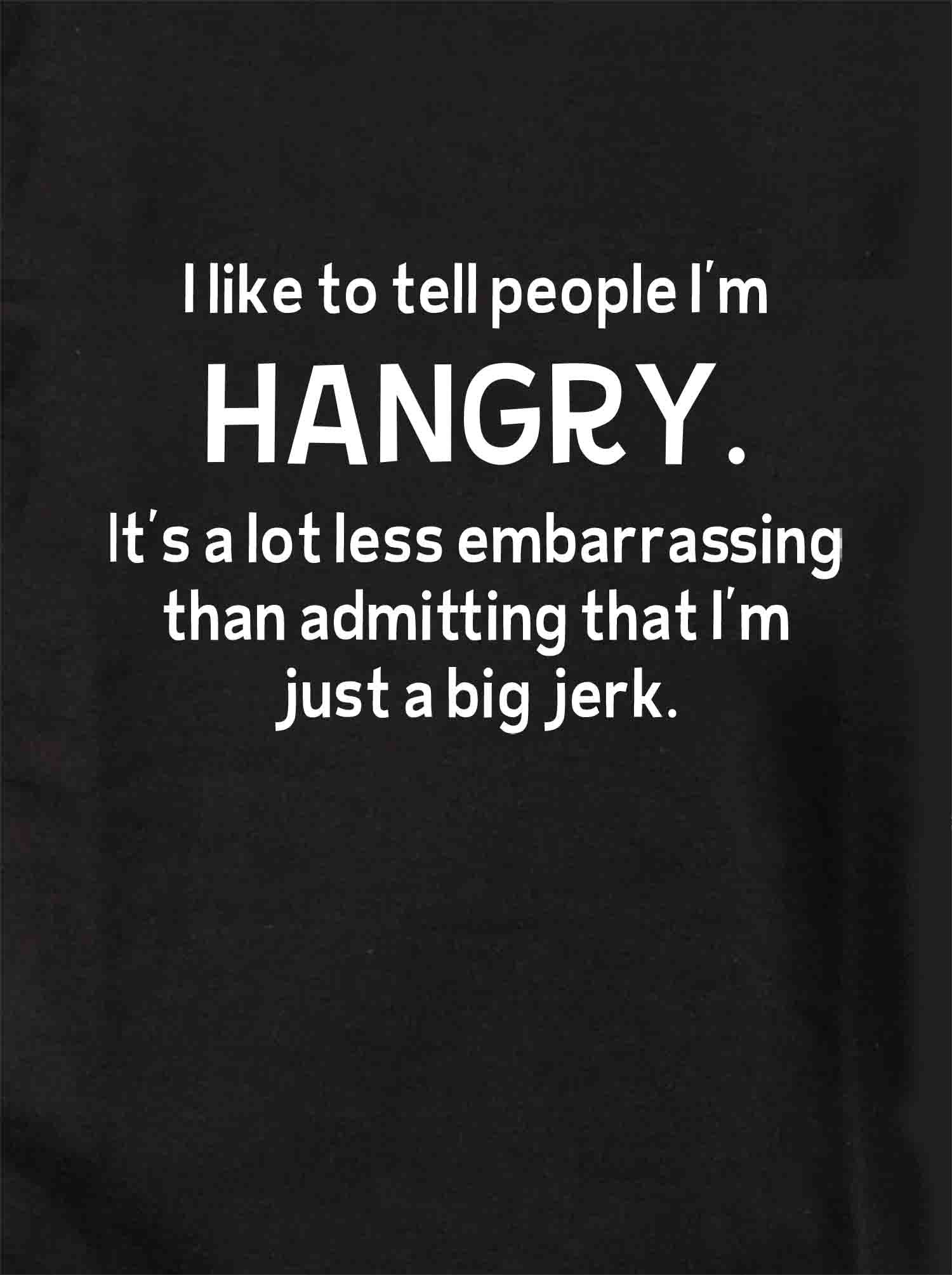 I like to tell people I’m HANGRY T-Shirt