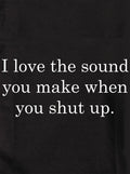 I love the sound you make when you shut up Kids T-Shirt