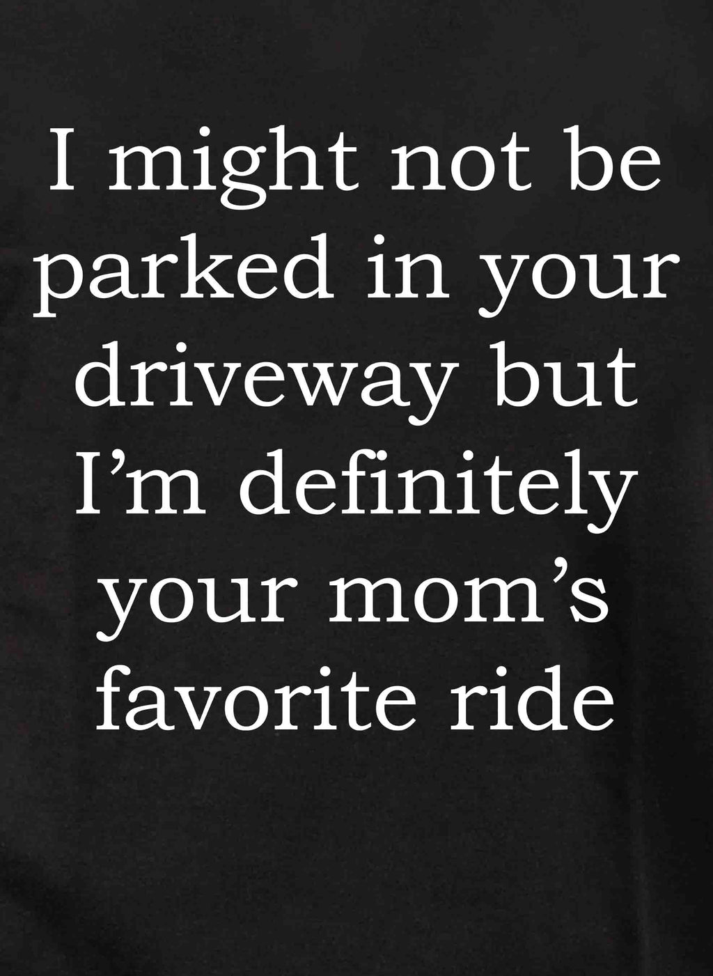 I might not be parked in your driveway T-Shirt