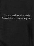 In my next relationship I want to be the crazy one T-Shirt