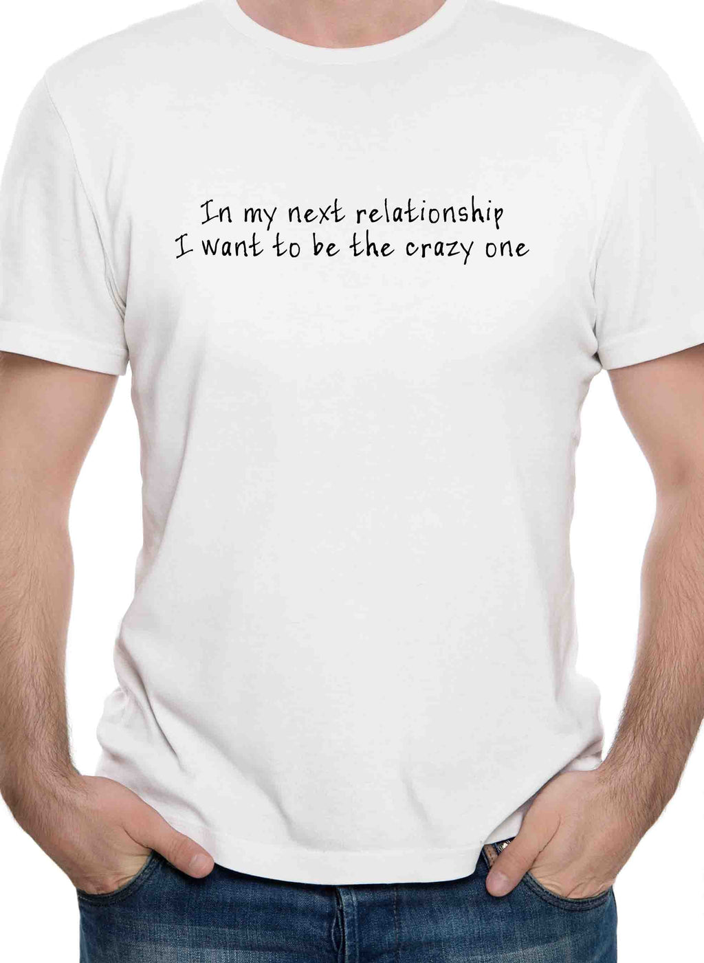 In my next relationship I want to be the crazy one T-Shirt