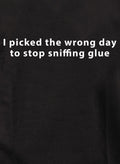 I picked the wrong day to stop sniffing glue T-Shirt