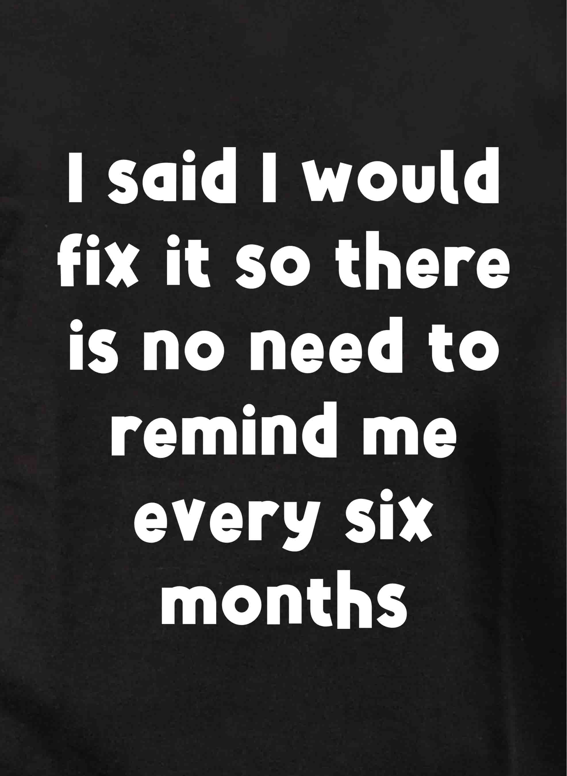 I said I would fix it no need to remind me Kids T-Shirt