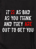 It IS as bad as you think and they ARE out to get you Kids T-Shirt