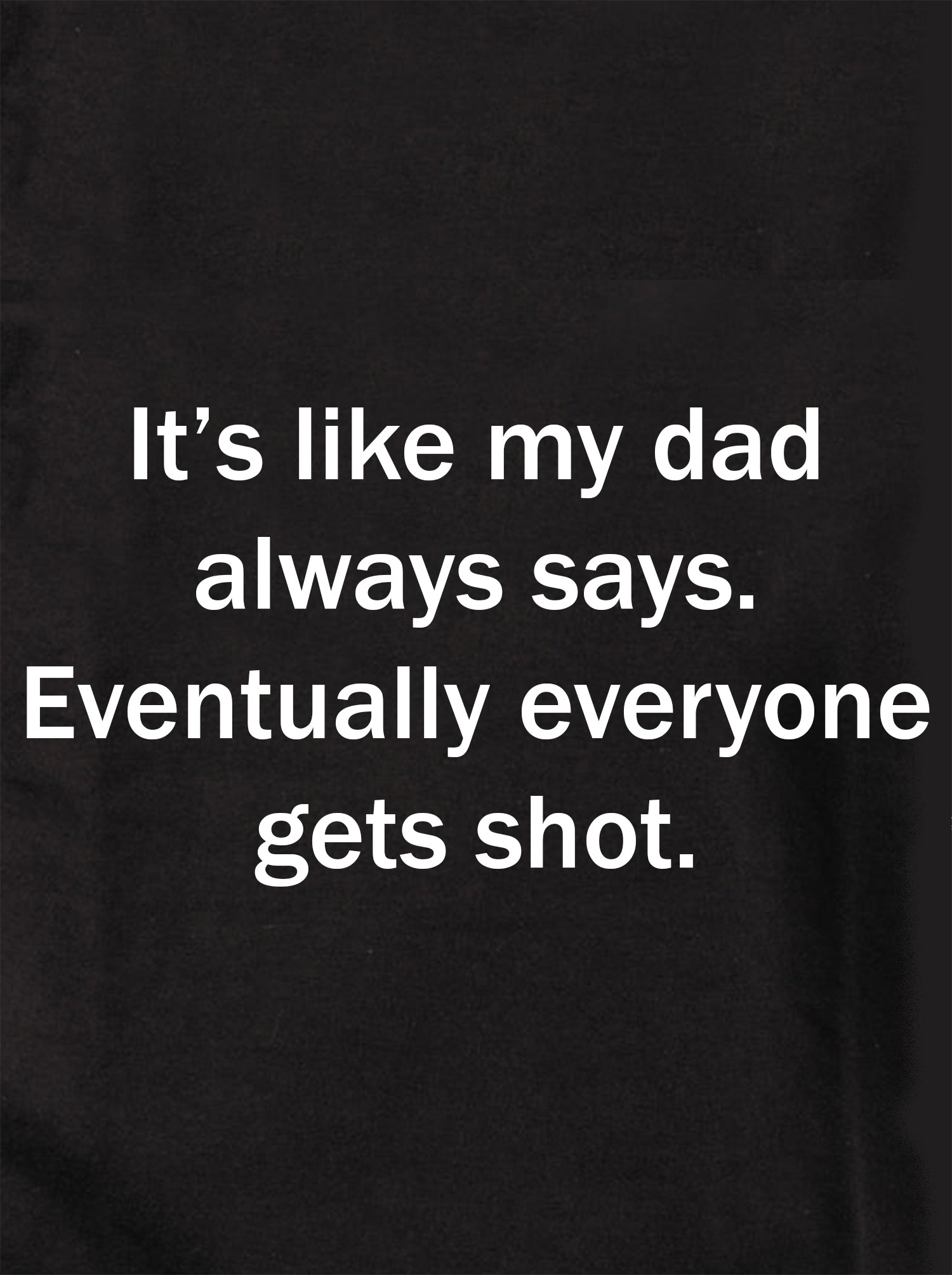 It's like my dad always says Kids T-Shirt