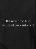 It's never too late to crawl back into bed Kids T-Shirt