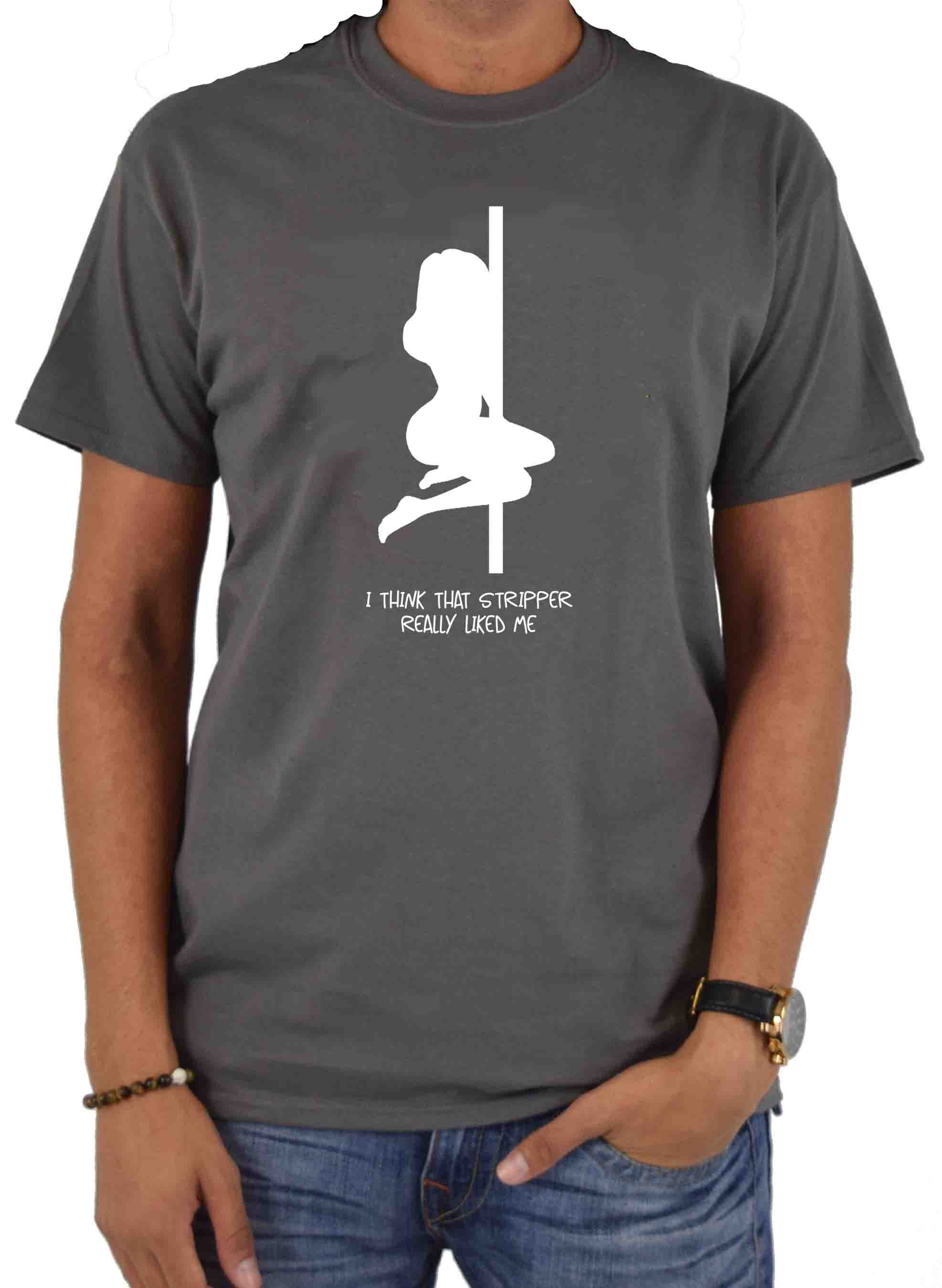I think that stripper really liked me T-Shirt