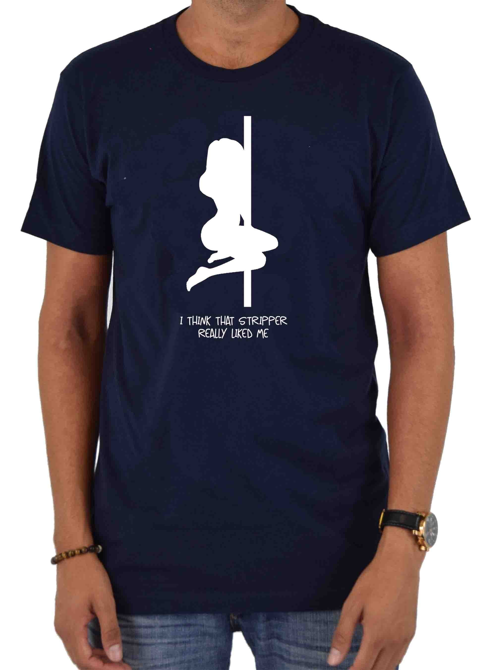I think that stripper really liked me T-Shirt