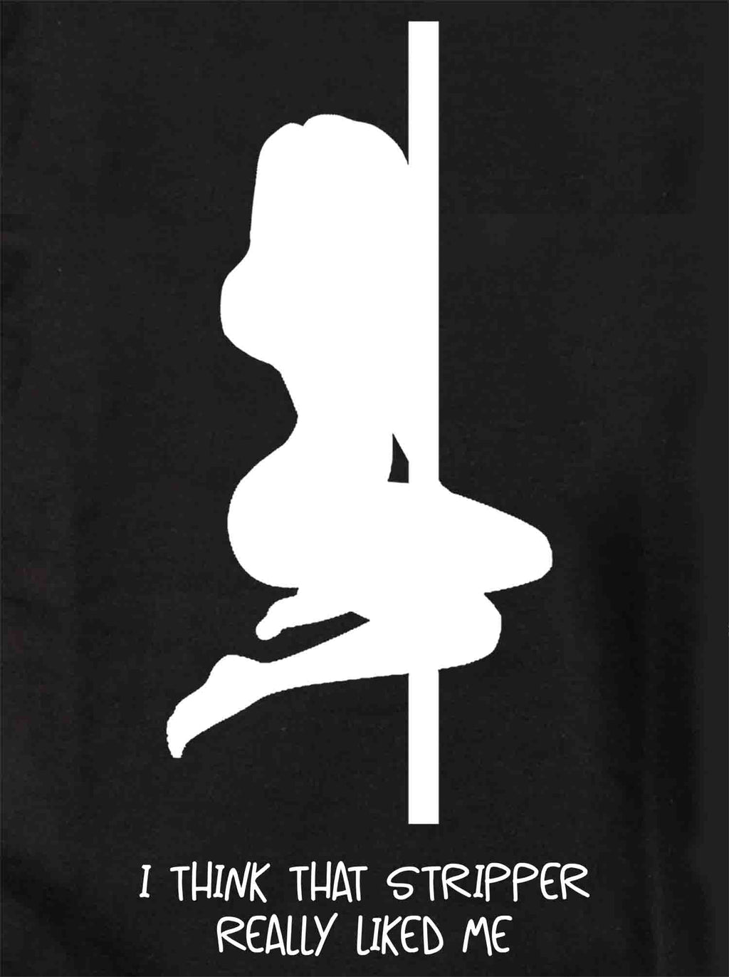 I think that stripper really liked me T-Shirt