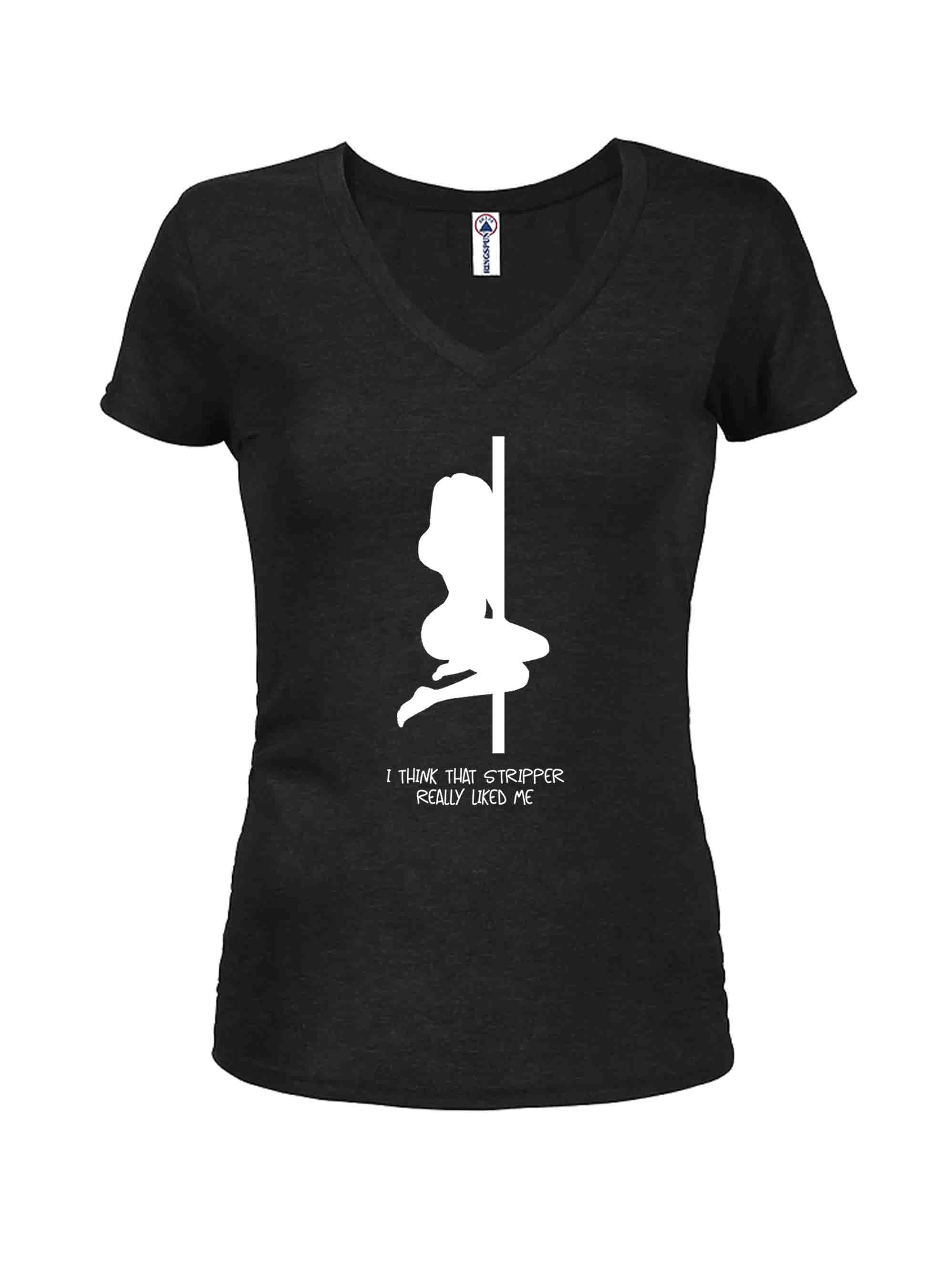 I think that stripper really liked me Juniors V Neck T-Shirt
