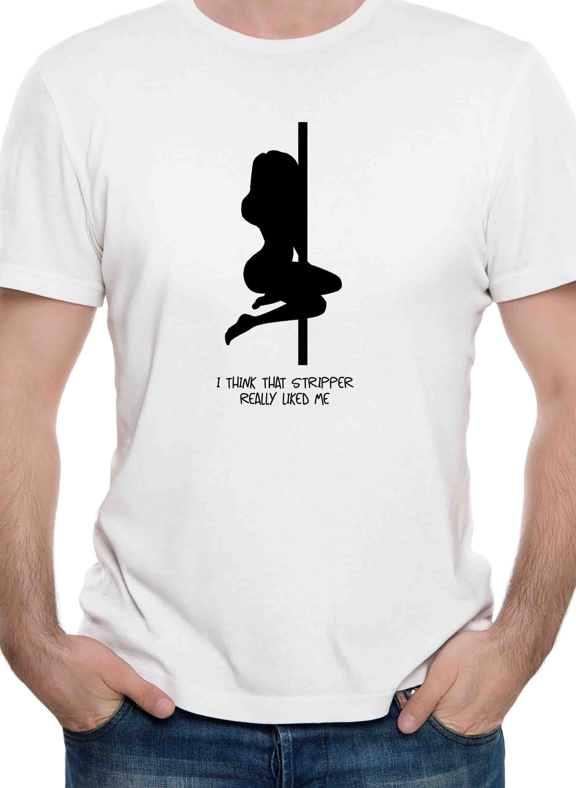 I think that stripper really liked me T-Shirt