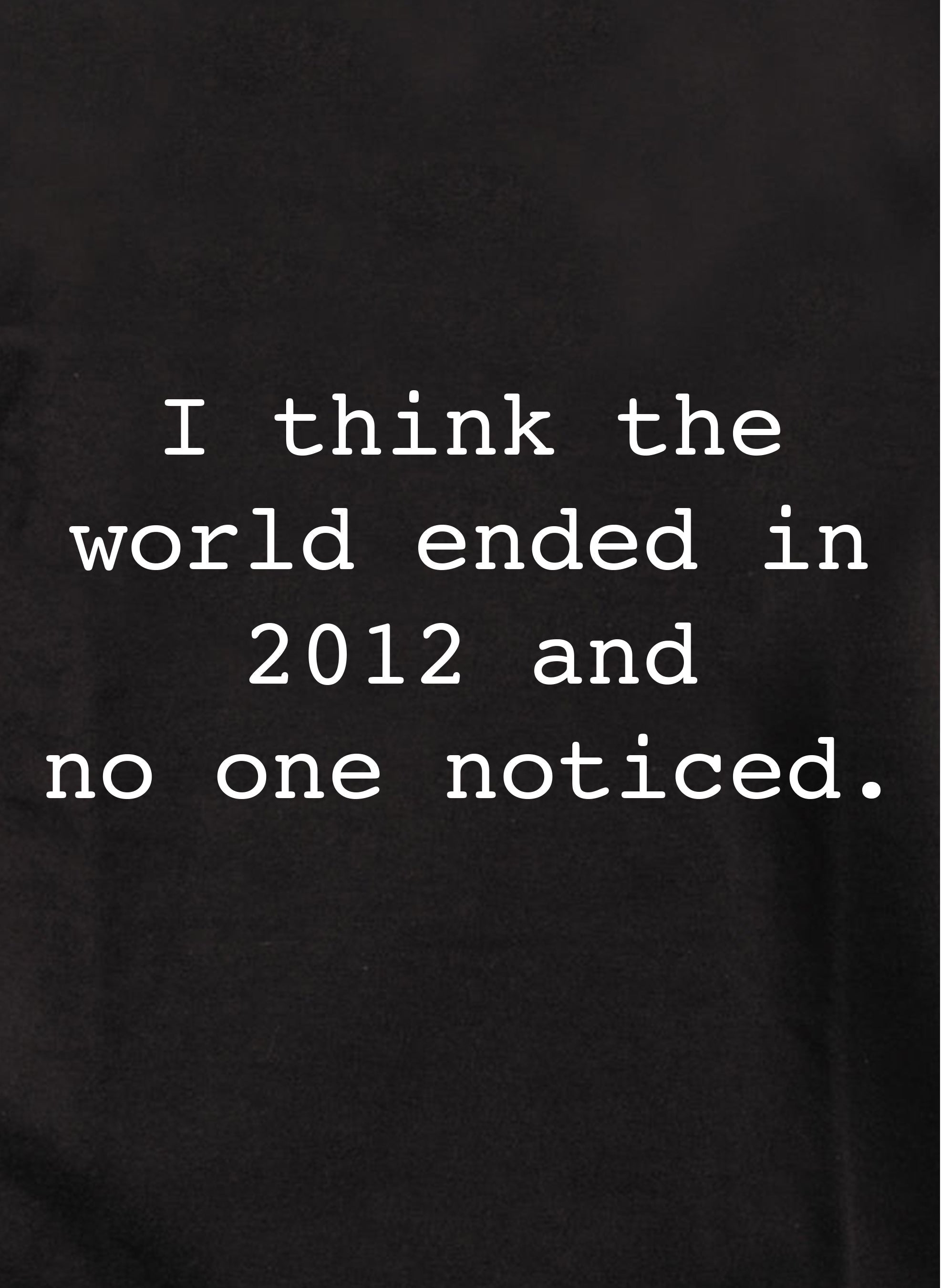 I think the world ended in 2012 Kids T-Shirt