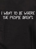 I want to be where the people aren't T-Shirt