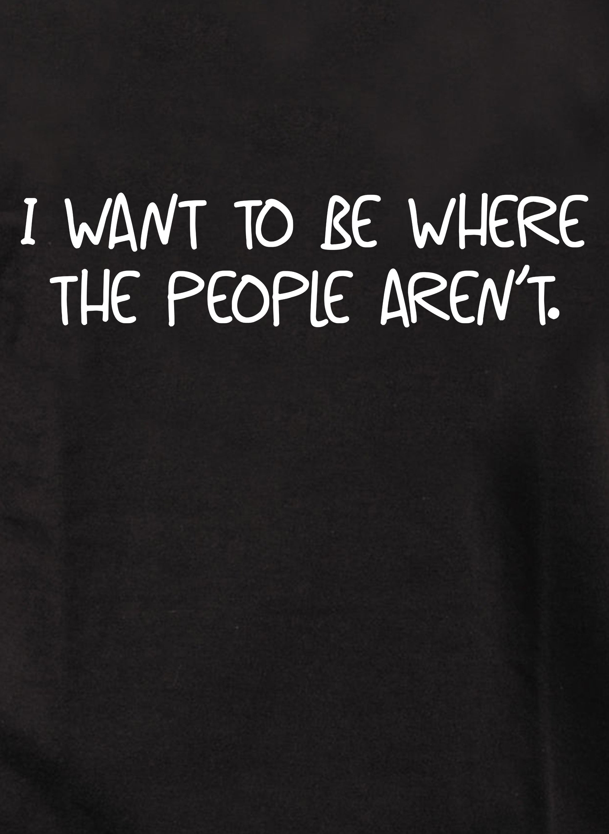 I want to be where the people aren't T-Shirt