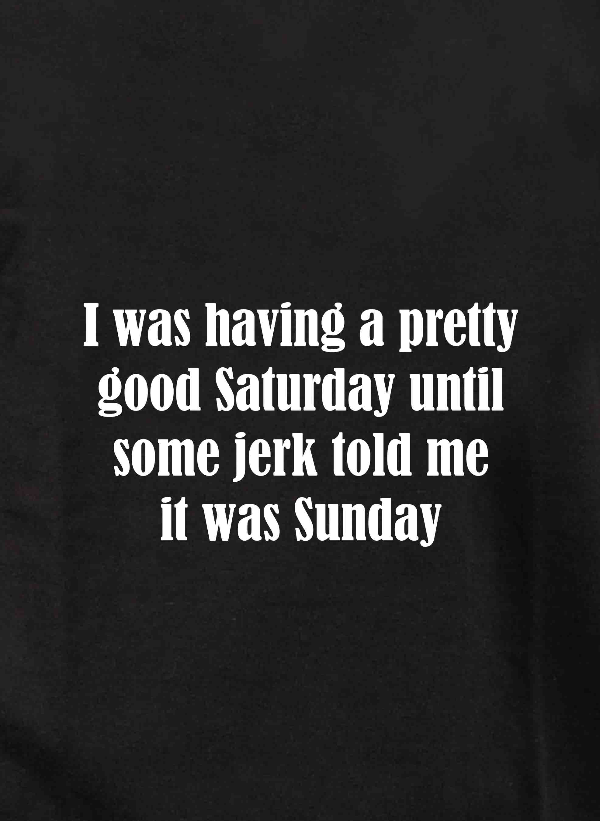 I was having a pretty good Saturday Kids T-Shirt