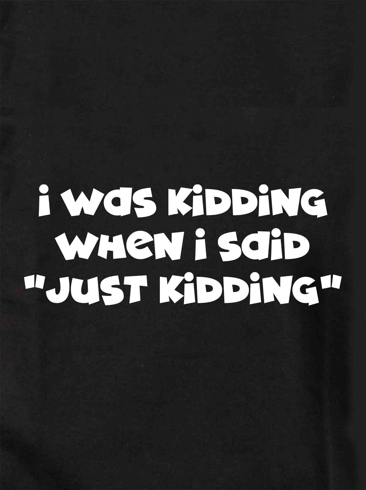 I was kidding when I said "Just Kidding" Kids T-Shirt