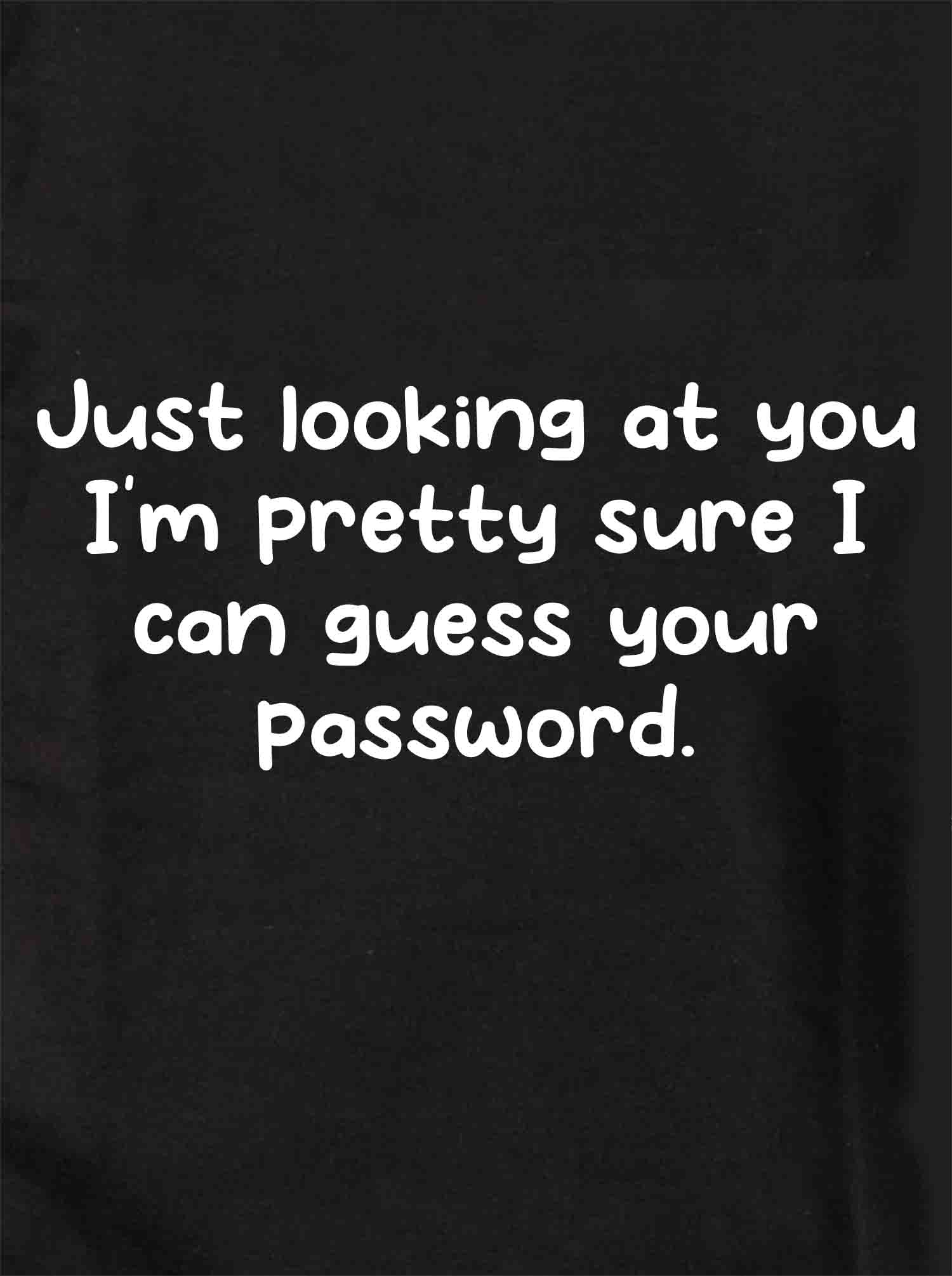 Just looking at you I can guess your password T-Shirt