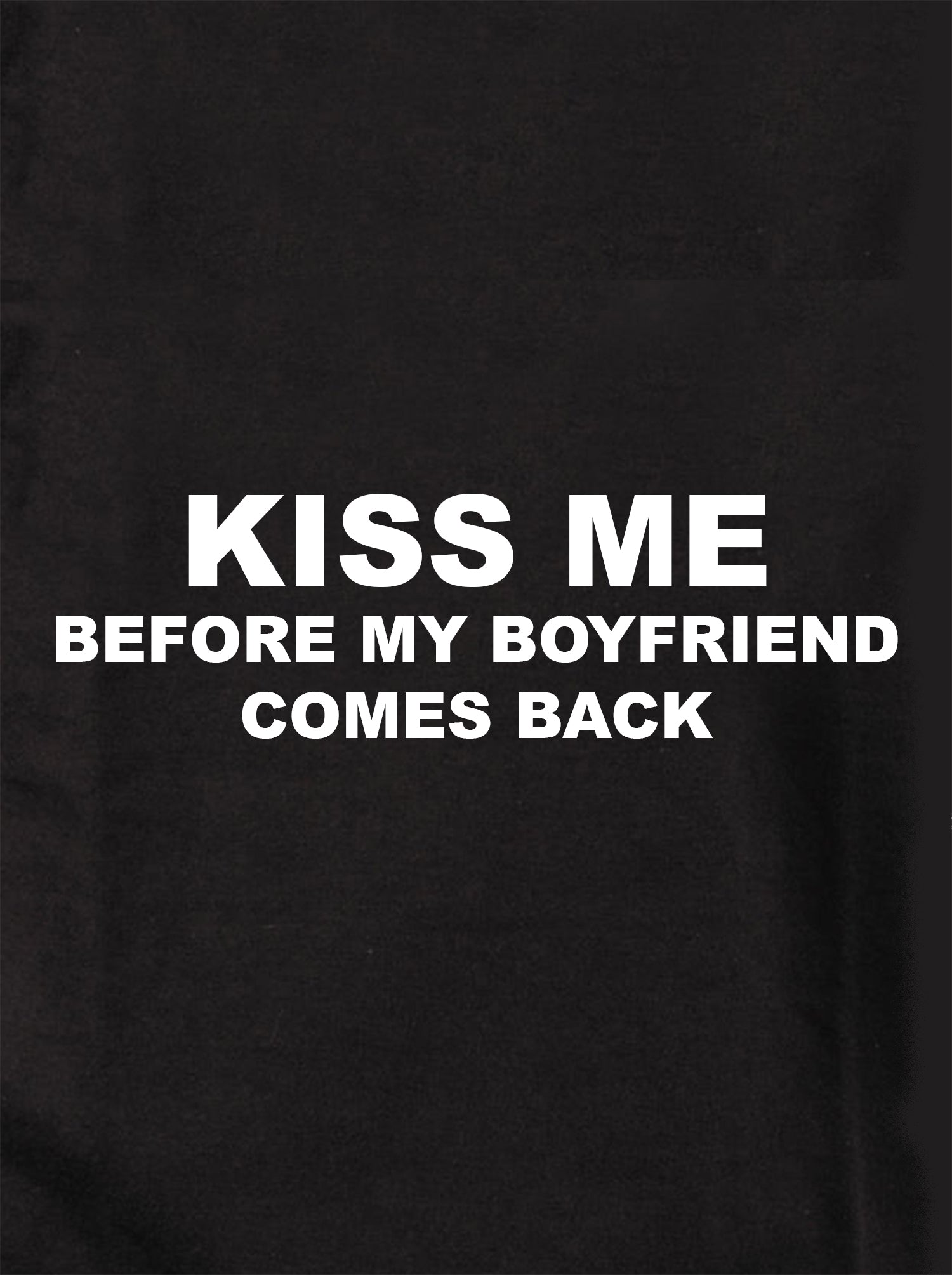 KISS ME BEFORE MY BOYFRIEND COMES BACK Kids T-Shirt