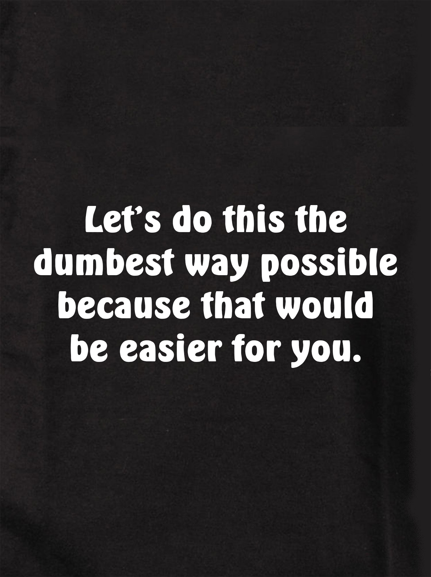 Let's do this the dumbest way Kids T-Shirt