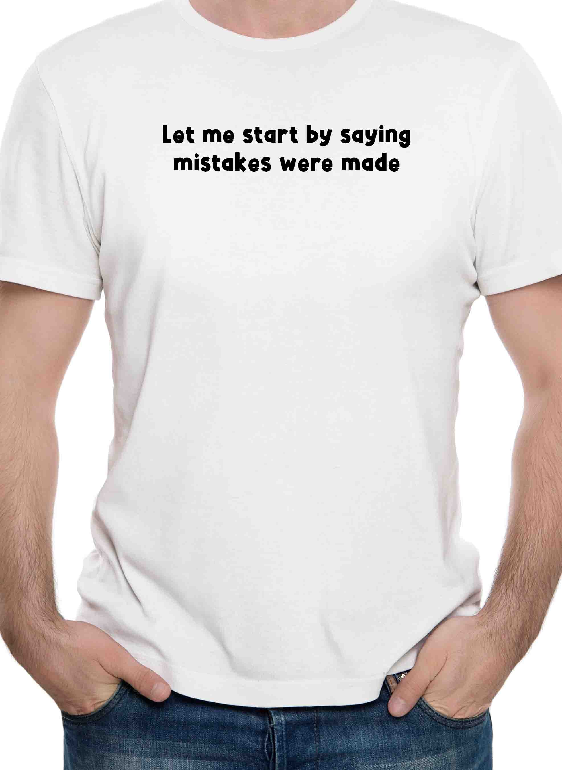 Let me start by saying mistakes were made T-Shirt