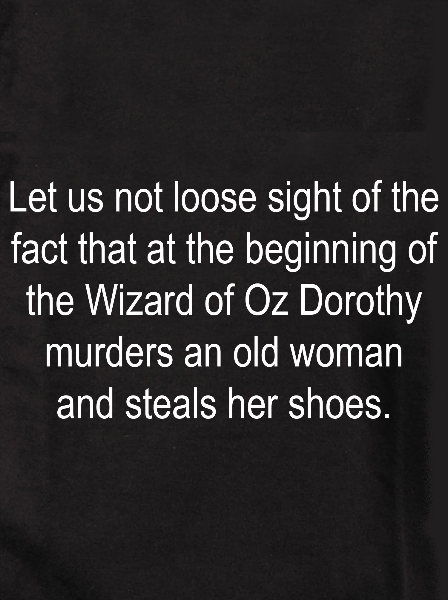 Let us not loose sight of the fact the Wizard of Oz Kids T-Shirt