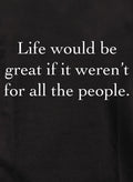Life would be great if it weren’t for all the people Kids T-Shirt