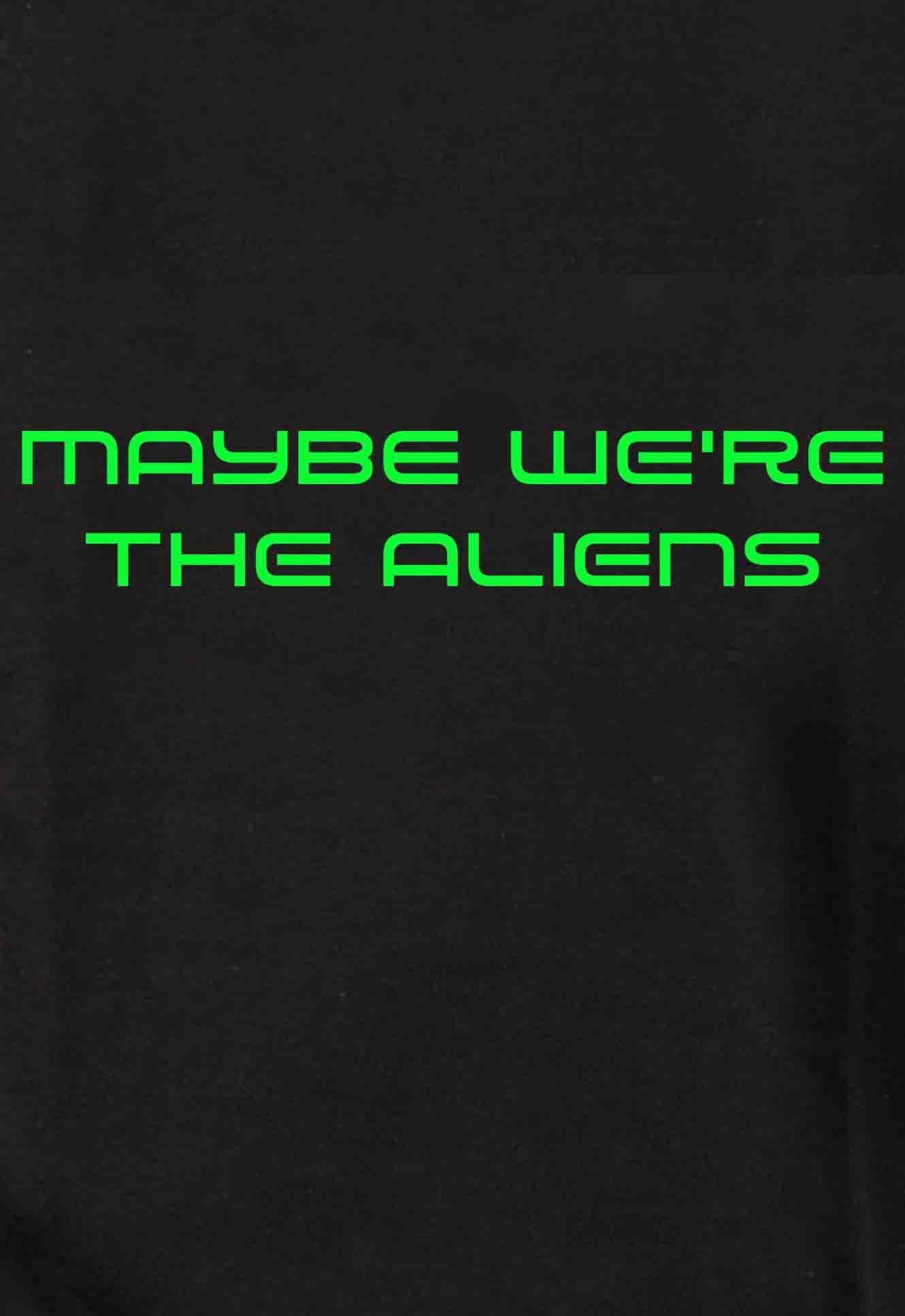 Maybe We’re the Aliens T-Shirt