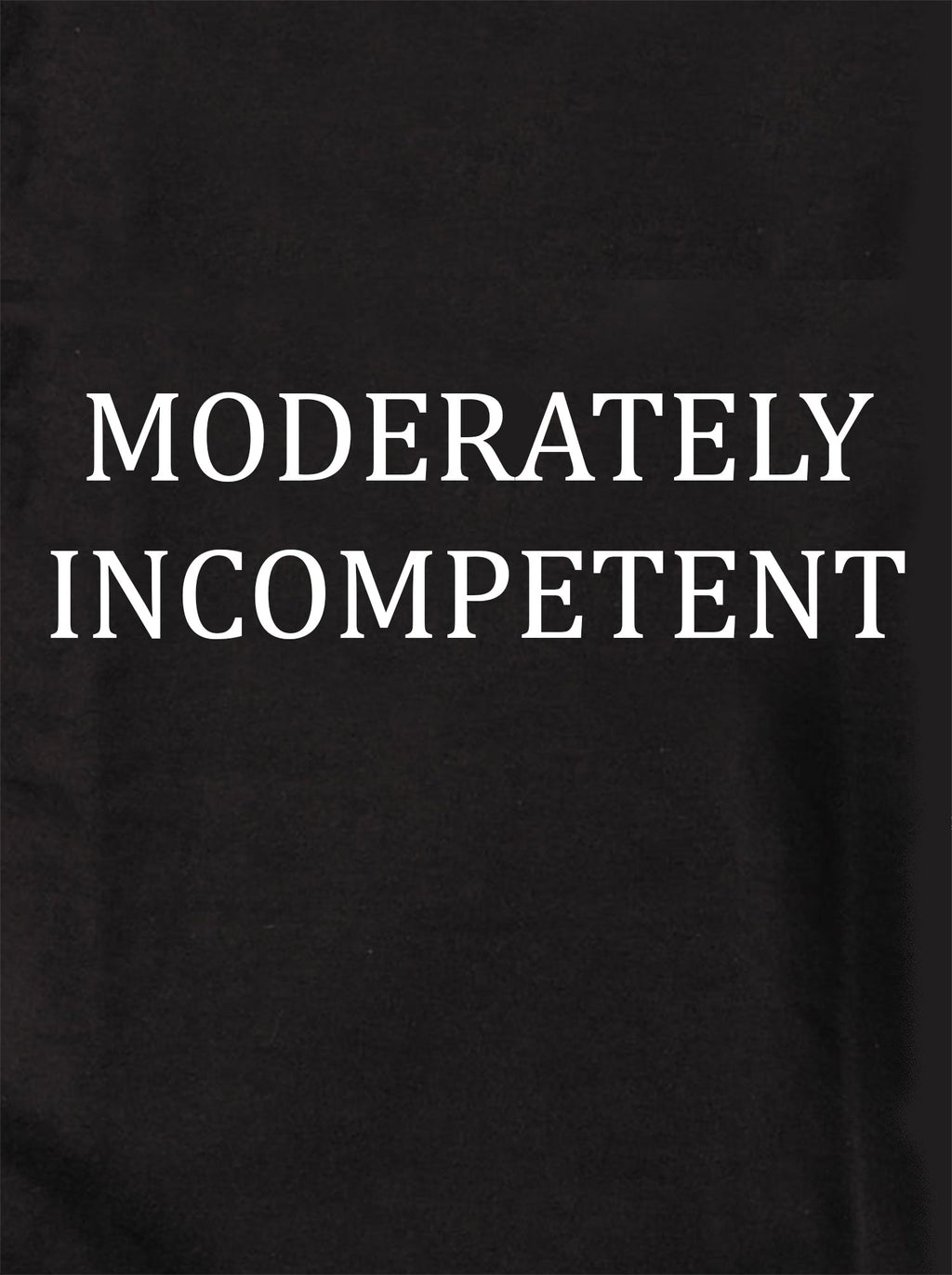 MODERATELY INCOMPETENT T-Shirt