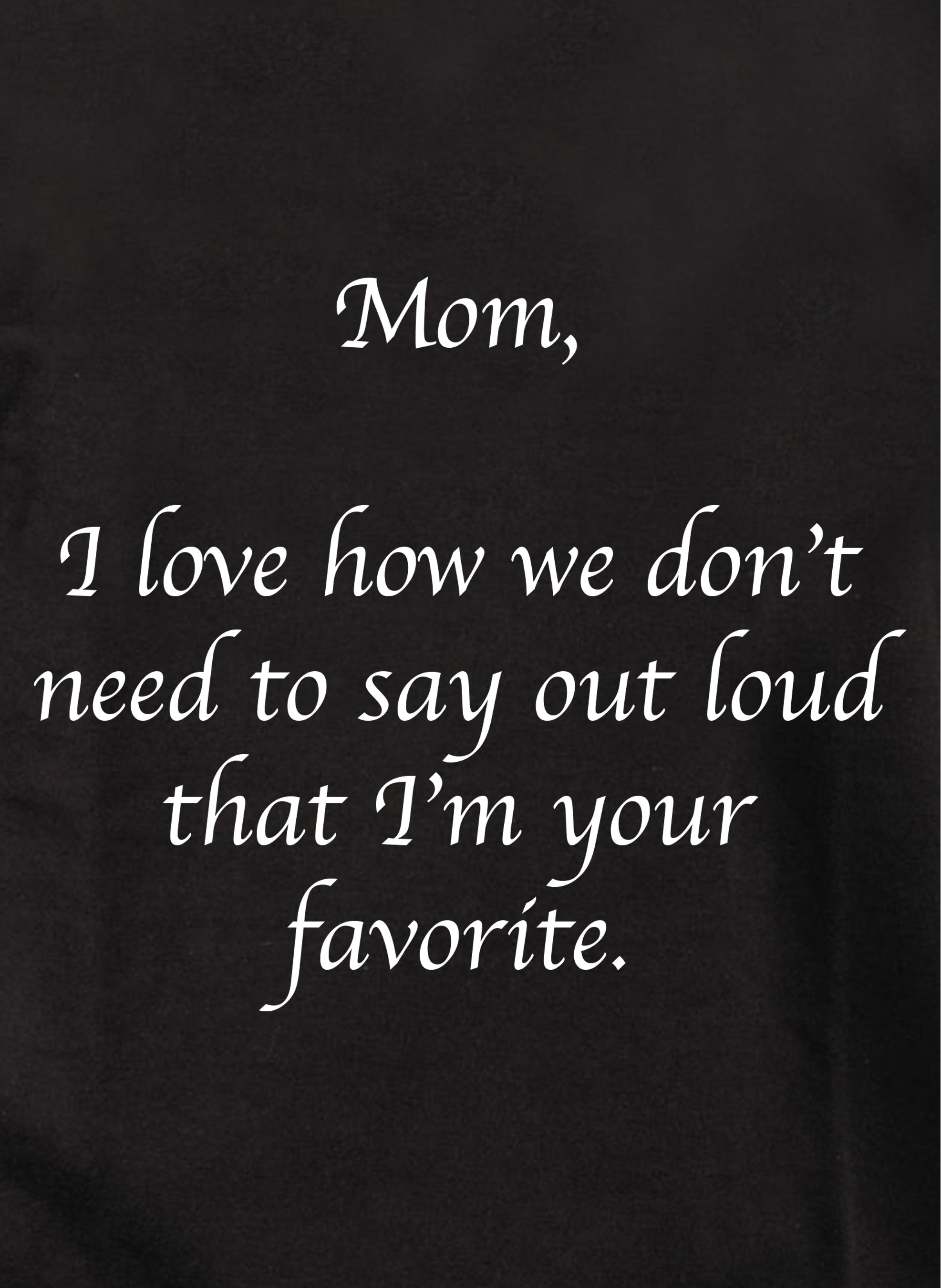 Mom, I love how we don't need to say Kids T-Shirt