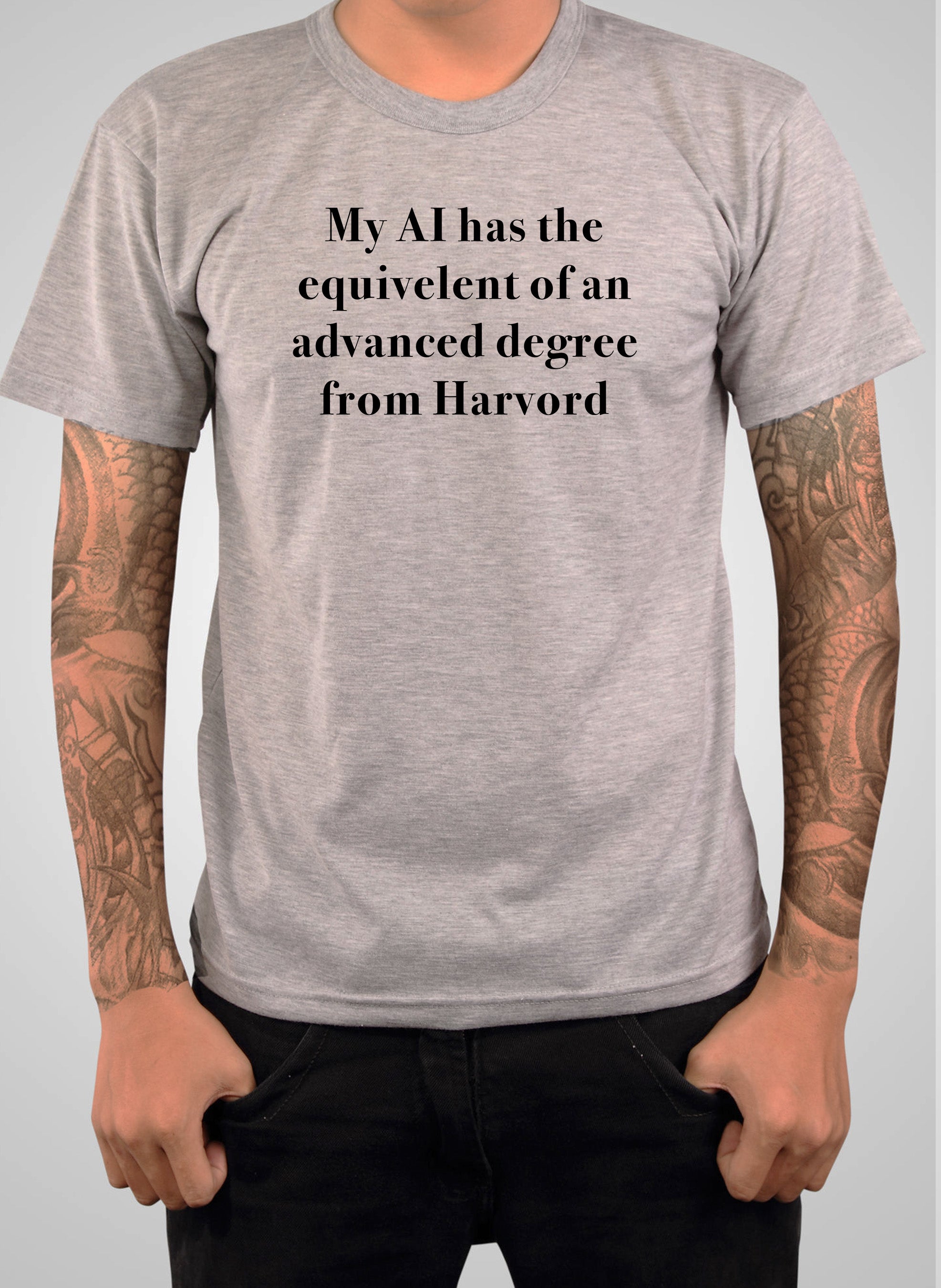 My AI has the  equivelent of an advanced degree from Harvord T-Shirt