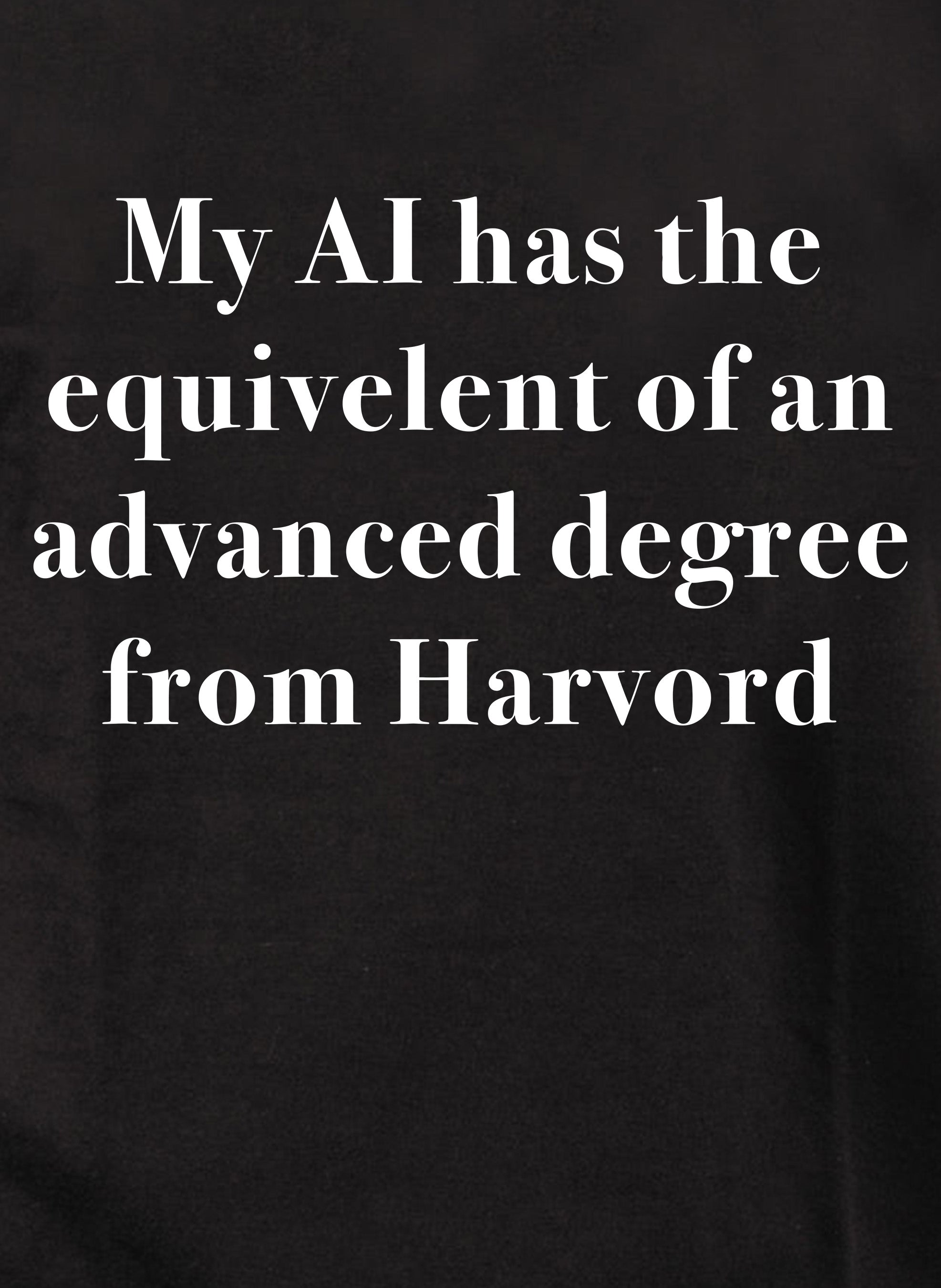 My AI has the  equivelent of an advanced degree from Harvord Kids T-Shirt
