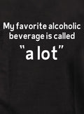 My favorite alcoholic beverage is called “a lot” T-Shirt