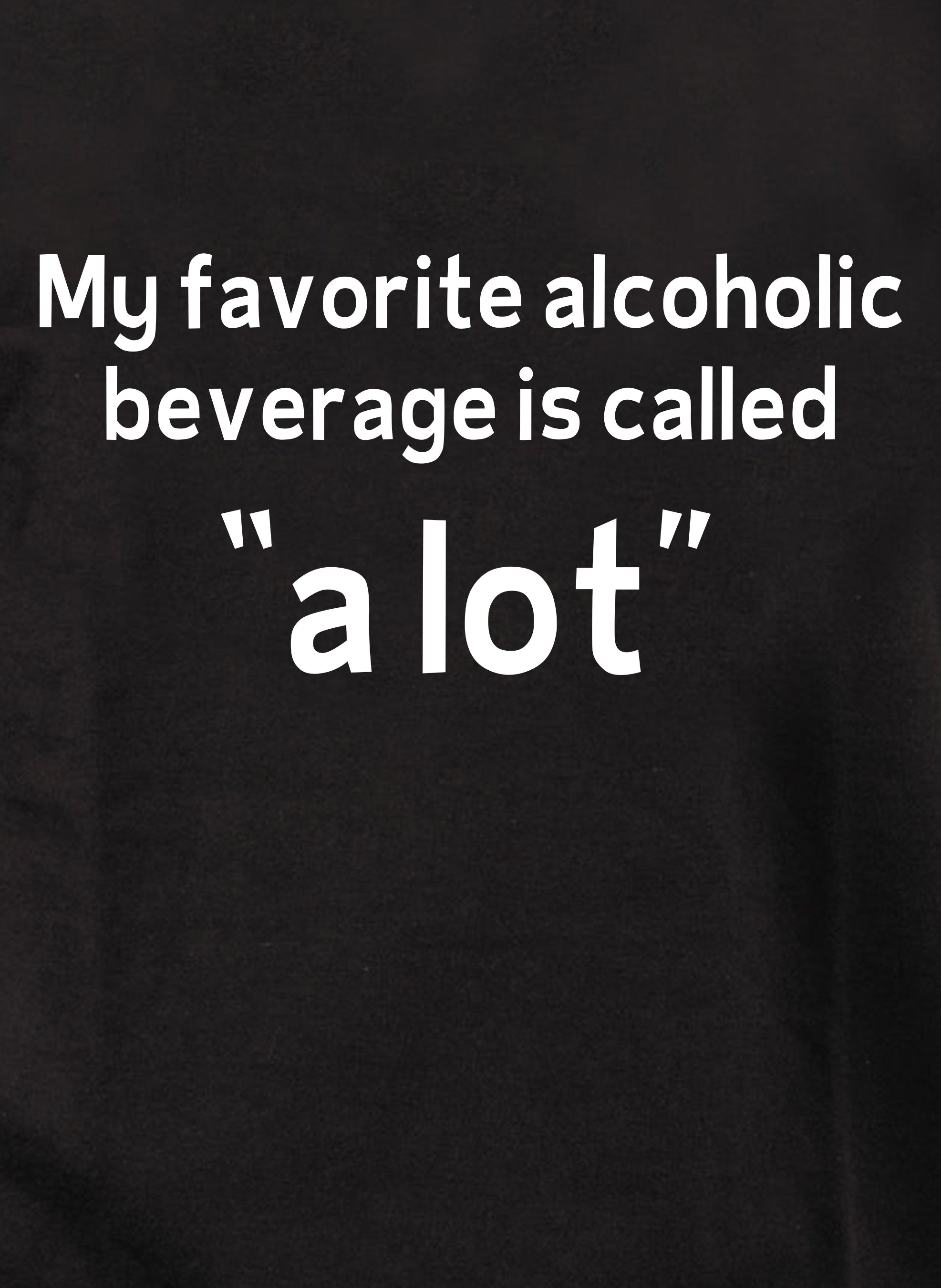 My favorite alcoholic beverage is called “a lot” Kids T-Shirt