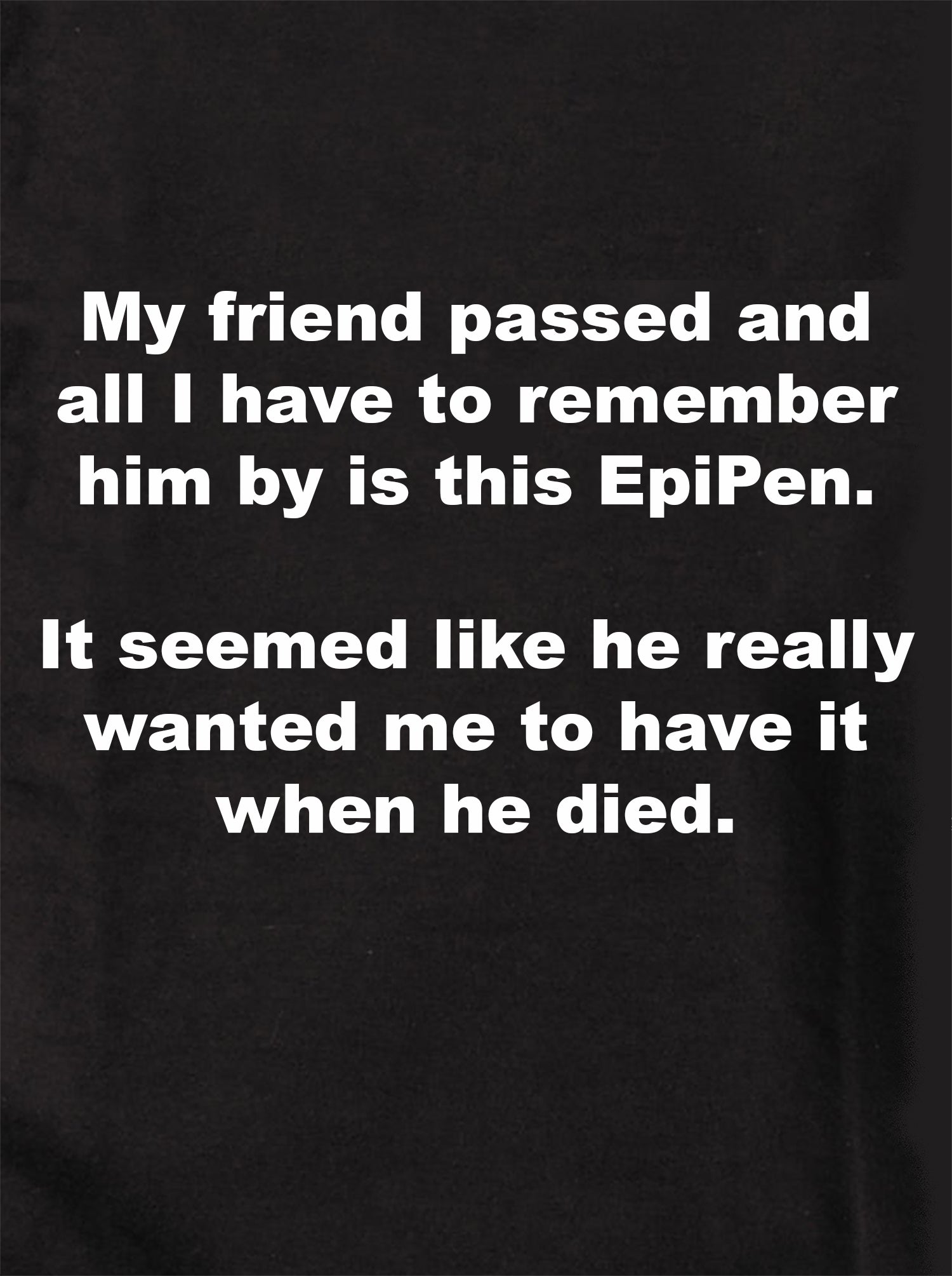 My friend passed and I remember him by this EpiPen Kids T-Shirt