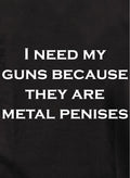 My guns are metal penises Kids T-Shirt