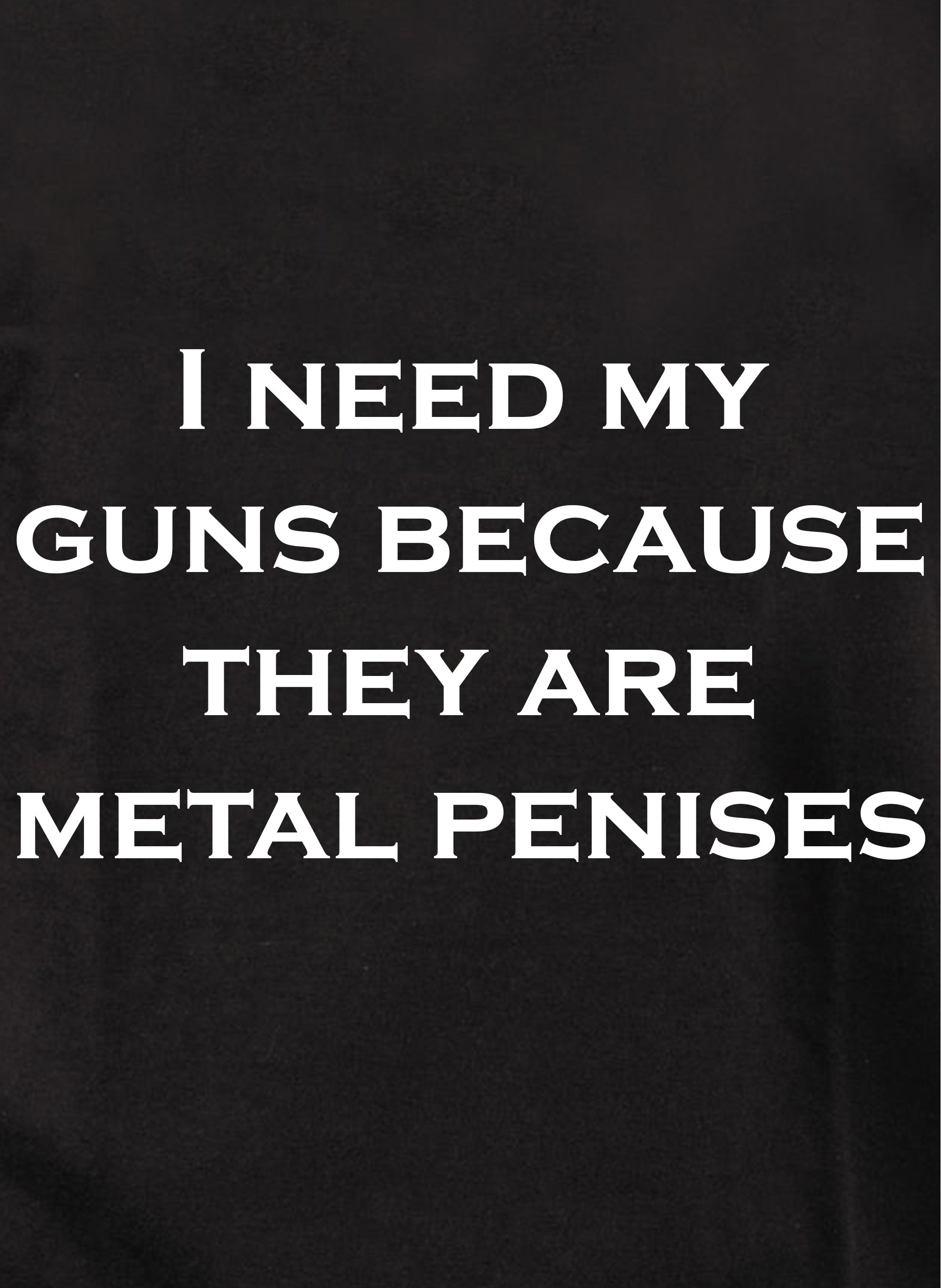 My guns are metal penises Kids T-Shirt